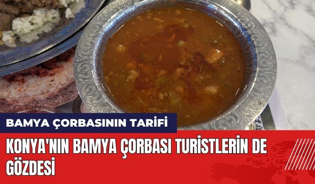 Konya'nın Bamya Çorbası Turistlerin de Gözdesi