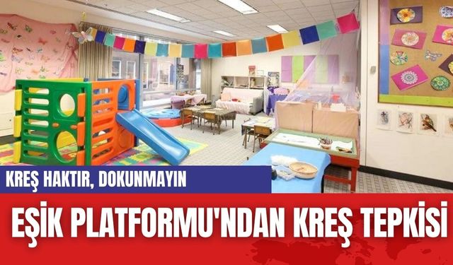 EŞİK Platformu'ndan kreş tepkisi: Kreş Haktır, Dokunmayın