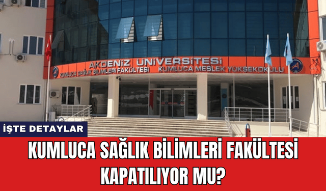 Kumluca Sağlık Bilimleri Fakültesi Kapatılıyor Mu?