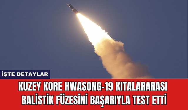 Kuzey Kore Hwasong-19 Kıtalararası Balistik Füzesini Başarıyla Test Etti