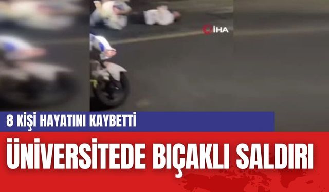 Üniversitede bıçaklı saldırı : 8 kişi hayatını kaybetti