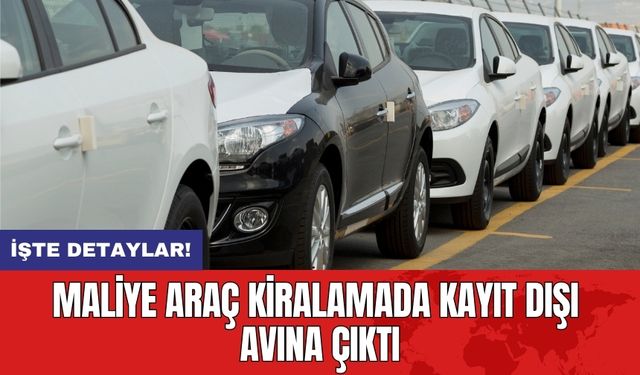 Maliye Araç Kiralamada Kayıt Dışı Avına Çıktı