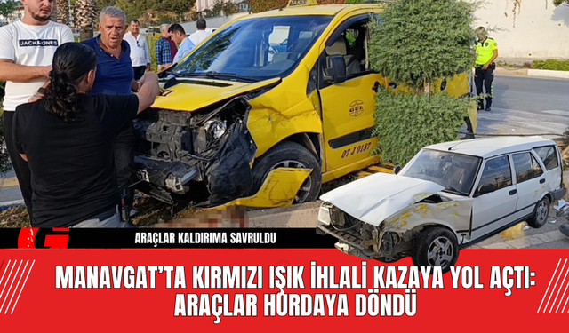 Manavgat’ta Kırmızı Işık İhlali Kazaya Yol Açtı: Araçlar Hurdaya Döndü