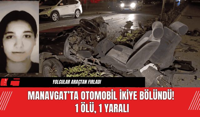 Manavgat’ta Otomobil İkiye Bölündü! 1 Ölü, 1 Yaralı