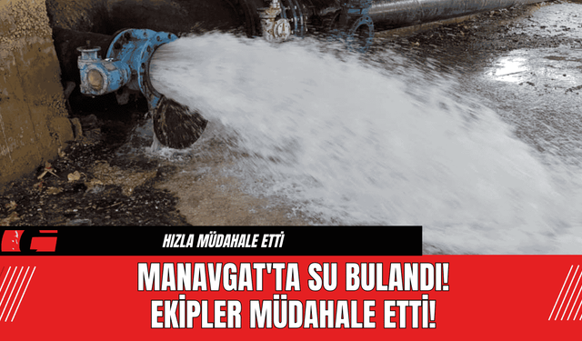 Manavgat'ta Su Bulandı! Ekipler Müdahale Etti!