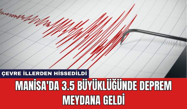 Manisa'da 3.5 Büyüklüğünde Deprem Meydana Geldi