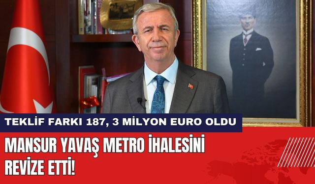 Mansur Yavaş Metro İhalesini Revize Etti! Teklif Farkı 187, 3 Milyon Euro Oldu