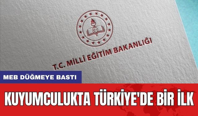 MEB Düğmeye Bastı: Kuyumculukta Türkiye'de Bir İlk!