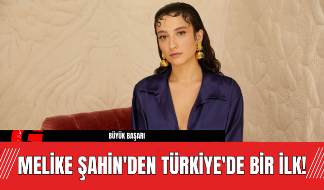 Melike Şahin'den Türkiye'de Bir İlk!