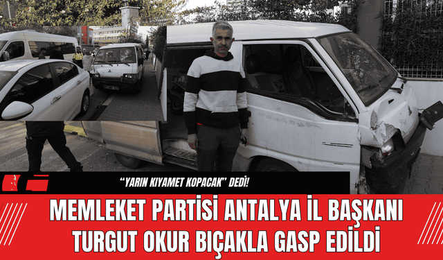 Memleket Partisi Antalya İl Başkanı Turgut Okur Bıçakla Gasp Edildi