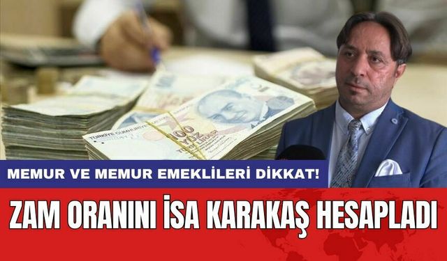 Memur ve Memur Emeklileri Dikkat! Zam Oranını İsa Karakaş Hesapladı