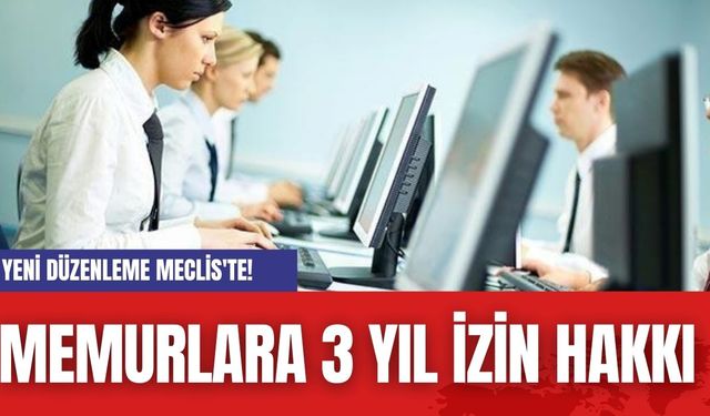 Memurlara 3 Yıl İzin Hakkı: Yeni Düzenleme Meclis'te!