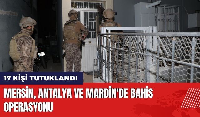 Mersin Antalya ve Mardin'de Bahis Operasyonu