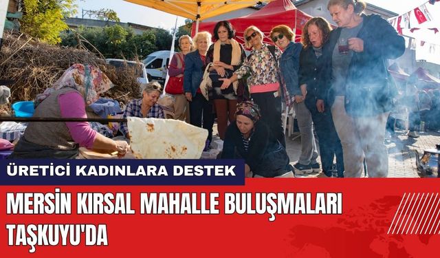 Mersin Kırsal Mahalle Buluşmaları Taşkuyu'da