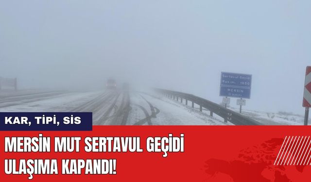 Mersin Mut Sertavul Geçidi Ulaşıma Kapandı