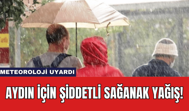 Meteoroloji Uyardı: Aydın İçin Şiddetli Sağanak Yağış!