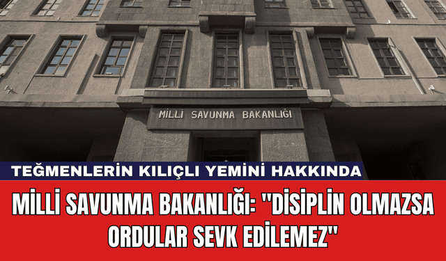 Milli Savunma Bakanlığı: ''Disiplin Olmazsa Ordular Sevk Edilemez''