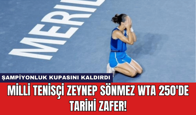 Milli Tenisçi Zeynep Sönmez WTA 250'de Tarihi Zafer!