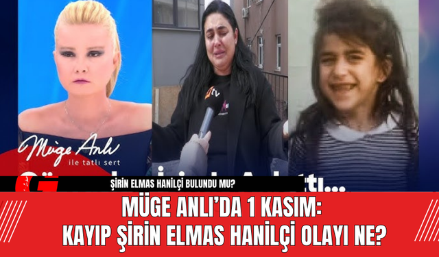 Müge Anlı’da 1 Kasım: Kayıp Şirin Elmas Hanilçi Olayı Ne?