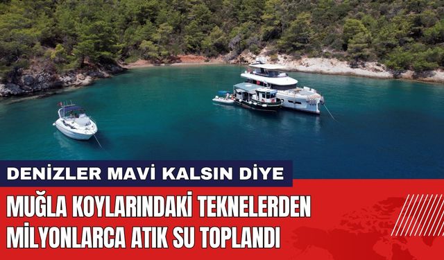 Muğla Koylarındaki Teknelerden Milyonlarca Atık Su Toplandı