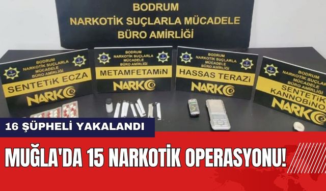 Muğla'da 15 Narkotik Operasyonu! 16 şüpheli yakalandı