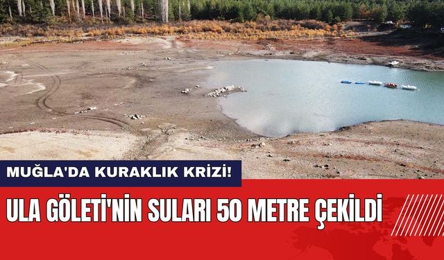 Muğla'da Kuraklık Krizi! Ula Göleti'nin Suları 50 Metre Çekildi