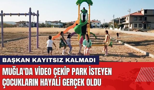 Muğla'da Video Çekip Park İsteyen Çocukların Hayali Gerçek Oldu