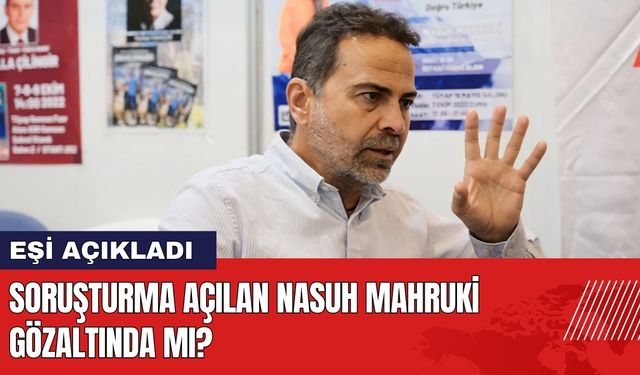 Nasuh Mahruki Gözaltında mı? Eşi Açıkladı