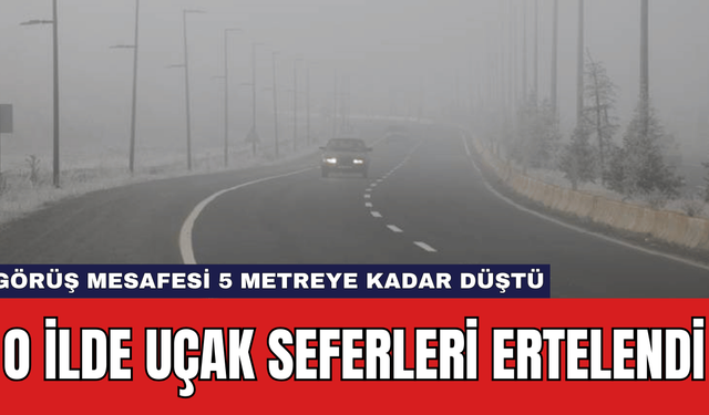 O İlde Uçak Seferleri Ertelendi: Görüş Mesafesi 5 Metreye Kadar Düştü