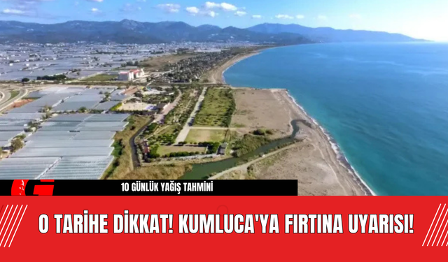 O Tarihe Dikkat! Kumluca'ya Fırtına Uyarısı!