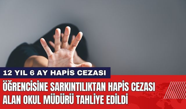 Öğrencisine Sarkıntılıktan 12 Yıl Hapis Cezası Alan Okul Müdürü Tahliye Edildi