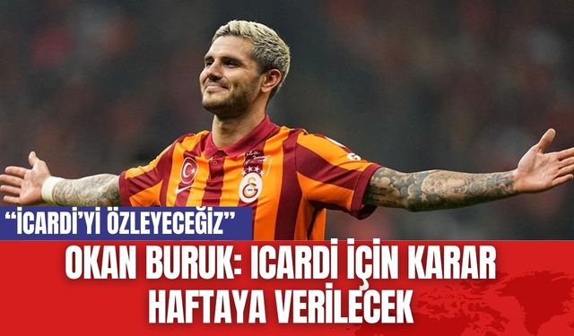 Okan Buruk: Icardi İçin Karar Haftaya Verilecek