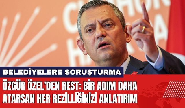 Özgür Özel'den Rest: Bir Adım Daha Atarsan Her Rezilliğinizi Anlatırım