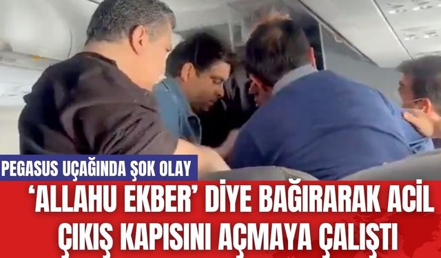 Pegasus Uçağında Şok Olay... 'Allahu Ekber’ Diye Bağırarak Acil Çıkış Kapısını Açmaya Çalıştı