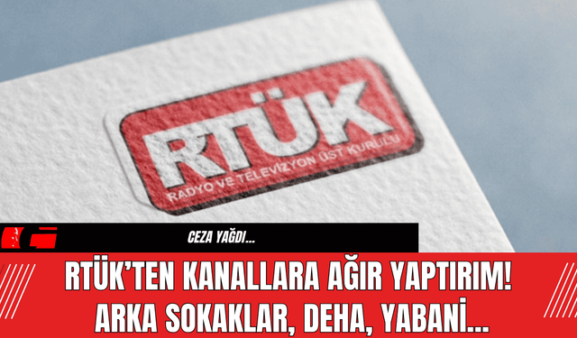 RTÜK’ten Kanallara Ağır Yaptırım! Arka Sokaklar, Deha, Yabani...