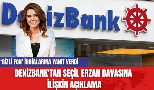 DenizBank'tan Seçil Erzan Davasına İlişkin Açıklama