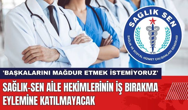 Sağlık-Sen Aile Hekimlerinin İş Bırakma Eylemine Katılmayacak