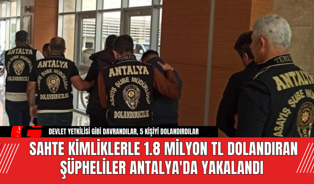 Sahte Kimliklerle 1.8 Milyon TL Dolandıran Şüpheliler Antalya'da Yakalandı