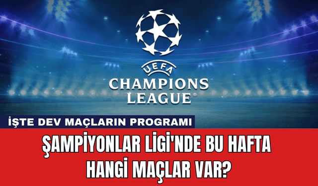 Şampiyonlar Ligi'nde Bu Hafta Hangi Maçlar Var?