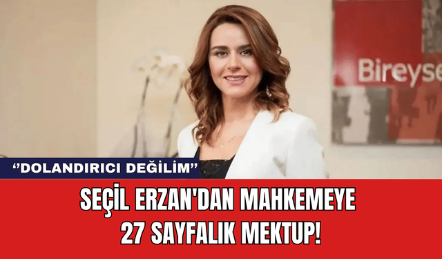 Seçil Erzan'dan Mahkemeye 27 Sayfalık Mektup!