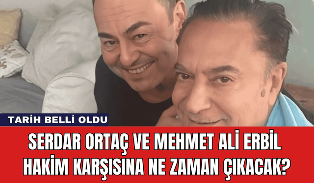 Serdar Ortaç ve Mehmet Ali Erbil Hakim Karşısına Ne Zaman Çıkacak?