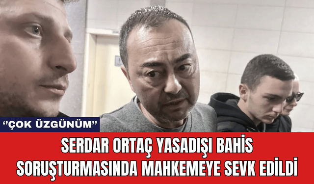 Serdar Ortaç Yasadışı Bahis Soruşturmasında Mahkemeye Sevk Edildi