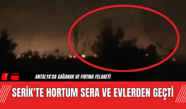 Serik'te Hortum Sera ve Evlerden Geçti