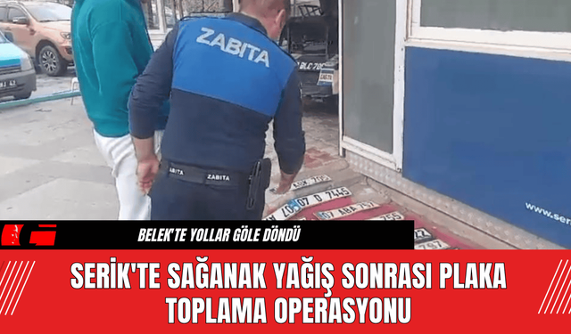 Serik'te Sağanak Yağış Sonrası Plaka Toplama Operasyonu