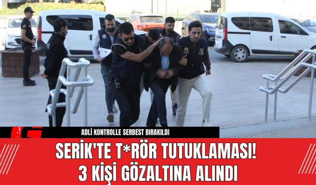 Serik'te T*rör Tutuklaması! 3 Kişi Gözaltına Alındı