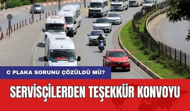 Servisçilerden Teşekkür Konvoyu! C Plaka Sorunu Çözüldü Mü?