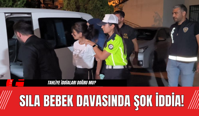 Sıla Bebek Davasında Şok İddia!