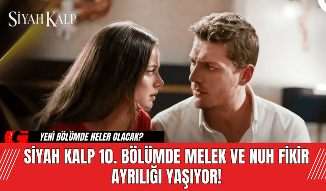 Siyah Kalp 10. Bölümde Melek ve Nuh Fikir Ayrılığı Yaşıyor!