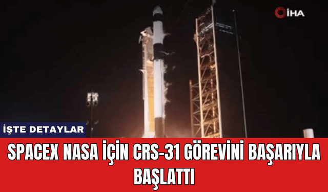 SpaceX NASA İçin CRS-31 Görevini Başarıyla Başlattı