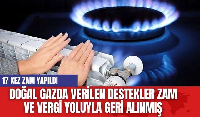 Doğal gazda verilen destekler zam ve vergi yoluyla geri alınmış